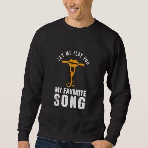 Funny Construction Worker Builder Favourite Song J Sweatshirt