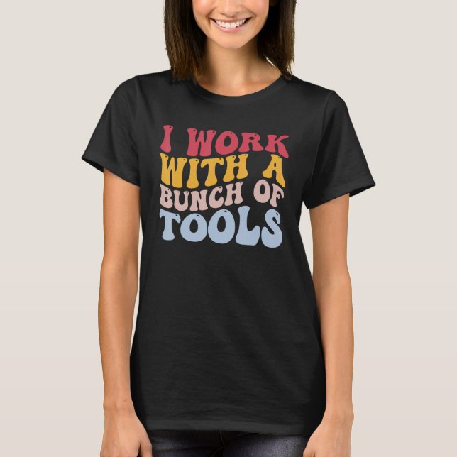 Funny Construction Worker I Work With A Bunch Of T T-Shirt (Front)