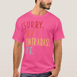 Funny Contrabass Sorry Can'T Contrabass Bye Orches T-Shirt