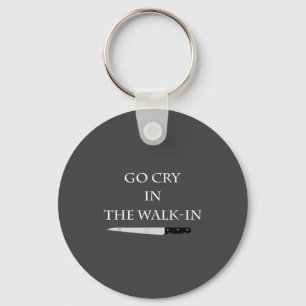 Funny Cooking Go Cry In The Walk-in Culinary Quote Key Ring