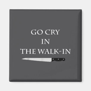 Funny Cooking Go Cry In The Walk-in Culinary Quote Magnet