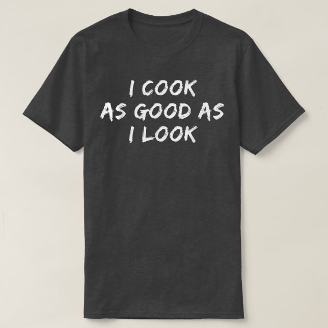 Funny Cooking Tee I Cook As Good As I Look  (Design Front)