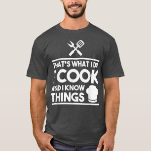 Funny Cooking Thats What I Do I Cook And I Know Th T-Shirt