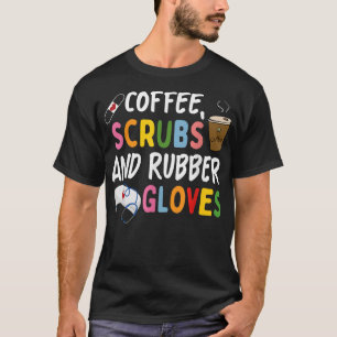 Funny Cool nurse Quote, coffee scrubs, and rubber T-Shirt