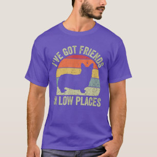 Funny Corgi Dog Lover I've Got Friends In Low Plac T-Shirt