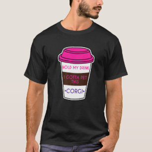 Funny Corgi Saying Hold My Drink I Gotta Pet This T-Shirt