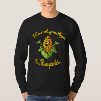 Funny Corn See You Later T-Shirt