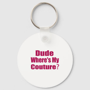 Funny Couture Sarcastic Quote Dude Where's My Cout Key Ring