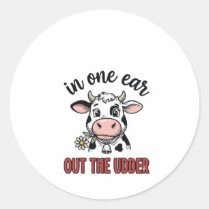 Funny Cow In One Ear Out The Udder Shirt Design_1 Classic Round Sticker