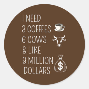 Funny cow saying i need 3 coffees 6 cows Cow Classic Round Sticker