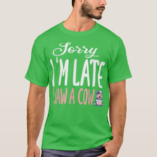 Funny Cow Sorry I'm late I saw a cow Lover Farmer  T-Shirt