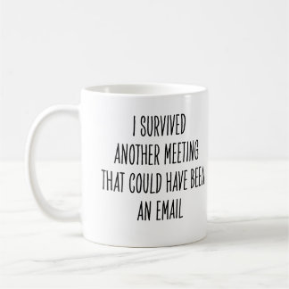 Funny Coworker Meeting Could Have Been Email Joke Coffee Mug