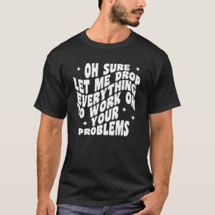 Funny Coworker Whiner Humourous Office Work Life R T-Shirt