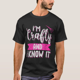 Funny Crafters Quote I'm Crafty And I Know It Craf T-Shirt