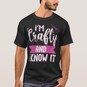 Funny Crafters Quote I'm Crafty and I Know It Craf T-Shirt