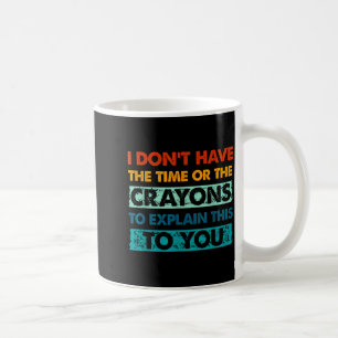 Funny Crayons For Smart People I Dont Have The Tim Coffee Mug