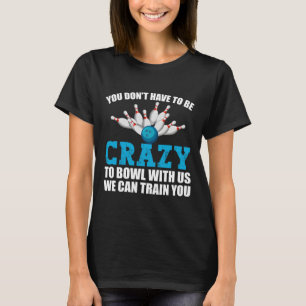 Funny Crazy Bowling Bowlers Ten Pin Players Men Wo T-Shirt