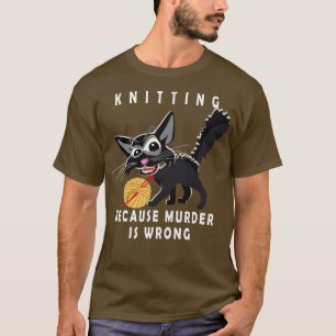 Funny Crazy Cat Knitting Because Murder Is Wrong T-Shirt