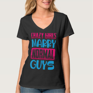 Funny  Crazy Girls, Marry Normal Guys  Jokes  Come T-Shirt