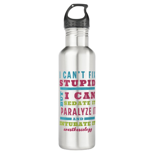 Funny CRNA / Anaesthesiologist Can’t Fix Stupid 710 Ml Water Bottle (Front)