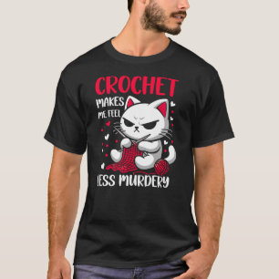 Funny Crochet makes me feel less Murdery cat croch T-Shirt