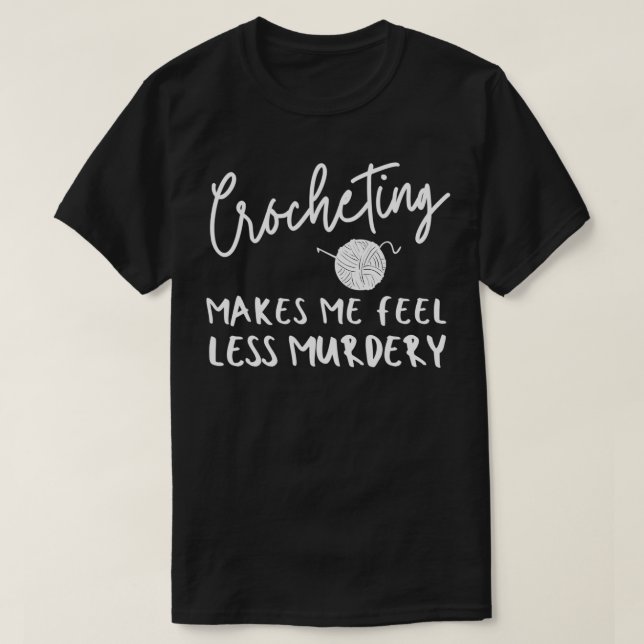 Funny Crochet Saying, Crocheting Makes Me Feel Les T-Shirt (Design Front)