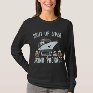 Funny Cruise Shut Up Liver I Bought The Drink Pack T-Shirt