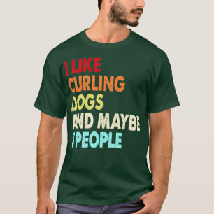Funny Curling and Dogs lovers quotes i like Curlin T-Shirt
