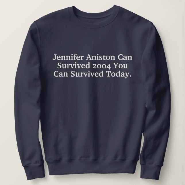 Funny Custom Jennifer Aniston Survived 2004 Quotes Sweatshirt (Design Front)