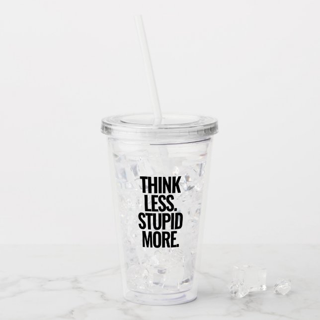 Funny Custom Text Think Less Stupid More black Acrylic Tumbler (Front Ice)