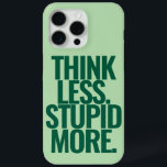 Funny Custom Text Think Less Stupid More Green iPhone 15 Pro Max Case<br><div class="desc">Funny Custom Text Think Less Stupid More Green iPhone 15 Pro Max Case.</div>