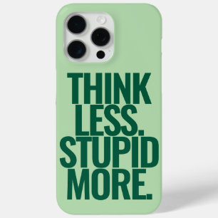 Funny Custom Text Think Less Stupid More Green iPhone 15 Pro Max Case