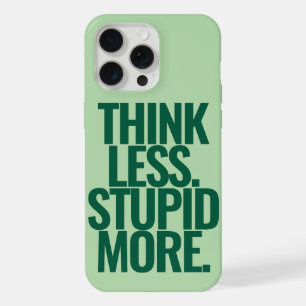 Funny Custom Text Think Less Stupid More Green iPhone 15 Pro Max Case
