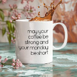 Funny Cute Black And White Monday Morning Text Coffee Mug<br><div class="desc">A fun coffee or tea mug featuring the humourous phrase "MAY YOUR COFFEE BE STRONG AND YOUR MONDAY BE SHORT" is ideal for Monday mornings. This design incorporates a, simple, and modern black typography on a white background, making it a delightful addition to your wake-up routine as you head to...</div>