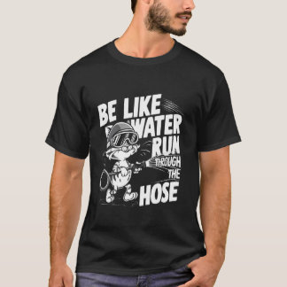 Funny cute cat Be Like Water Run Through The Hose T-Shirt