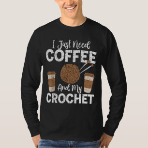 Funny Cute Crochet I Just Need Coffee and My Croch T-Shirt