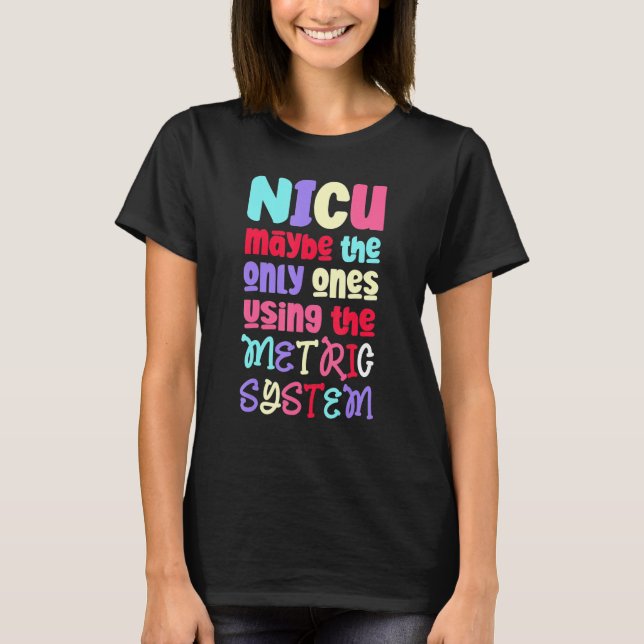 Funny & Cute Metric System - NICU Nurse_2 T-Shirt (Front)