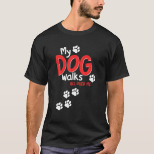 Funny Cute My Dog Walks All Over Me T Shirt