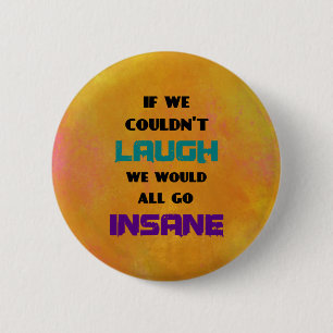 Funny Cute Quote on Laughter and Insanity 6 Cm Round Badge