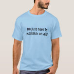 Funny Cute Quote Top for Her or Him Gift T-Shirt<br><div class="desc">What a conversation starter!  Make sure you have a reason for needing an alibi ready.  Someone may ask.  A fun party t-shirt or everyday knock around shirt.  See more at Moondoggie's here at Zazzle.</div>