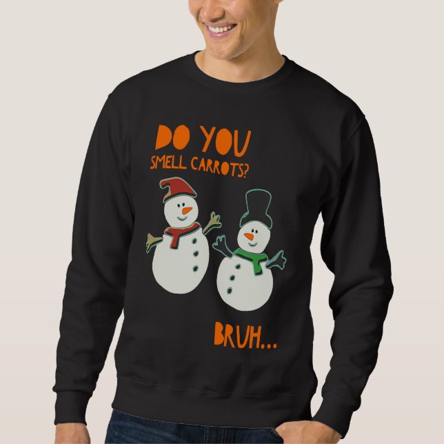 Funny Cute Snowman Christmas Do You Smell Carrots Sweatshirt (Front)