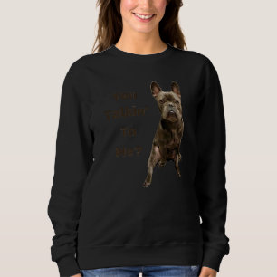 Funny Cute Tough French Bulldog Frenchie You Talki Sweatshirt