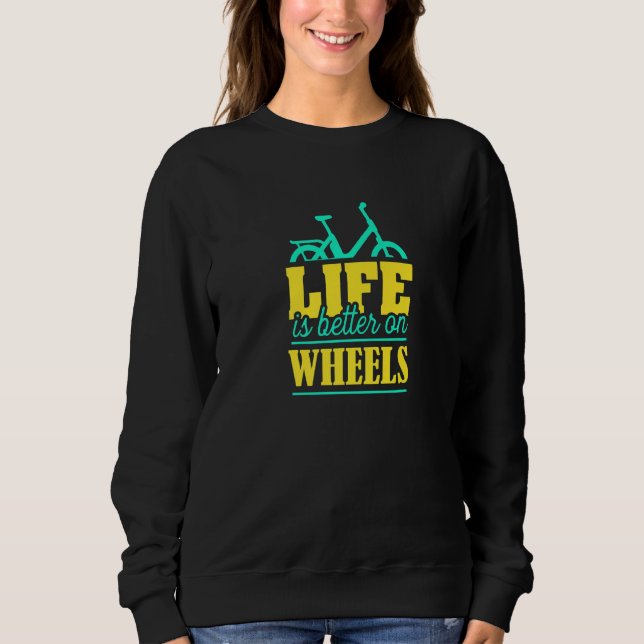Funny Cycling Quotes Bicycle Life Is Better On Whe Sweatshirt (Front)