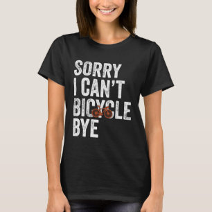 Funny Cycling Sorry I Can't Bicycle Bye Bike T-Shirt