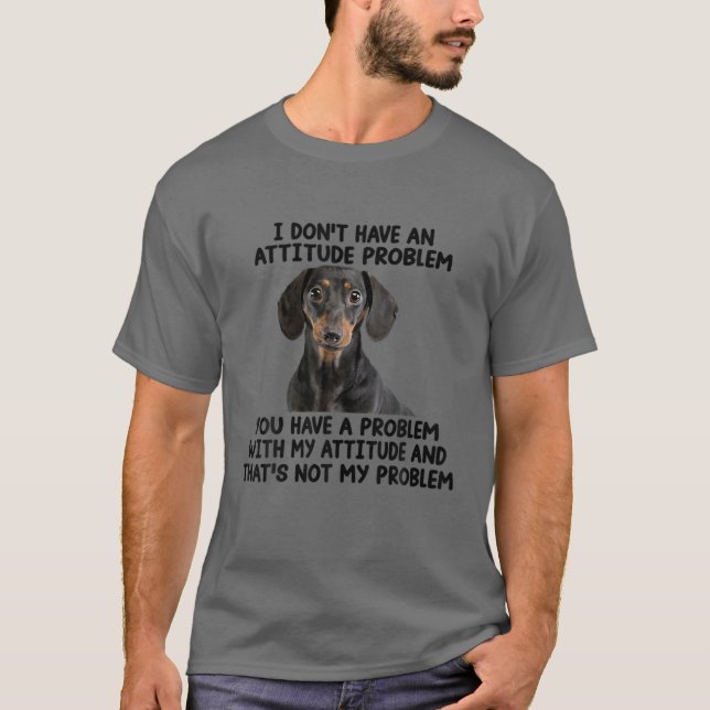 Funny Dachshund I Don't Have An Attitude Problem T-Shirt (Front)