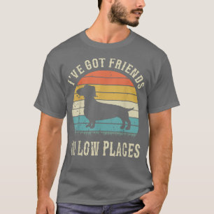 Funny Dachshund I've Got Friends In Low Places Wie T-Shirt