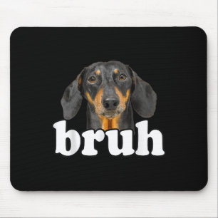 Funny Dachshund Meme Saying Bruh Funny Dog Sarcast Mouse Pad