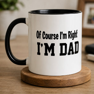 Funny Dad Coffee Mug Of Course I'm Right