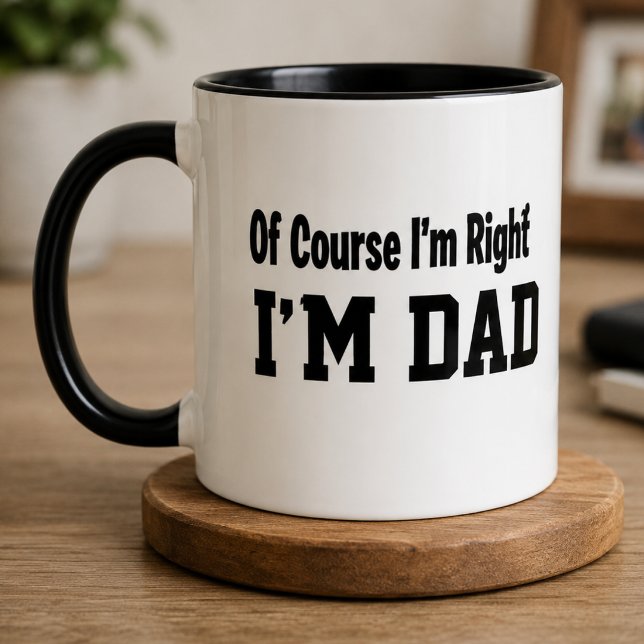Funny Dad Coffee Mug Of Course I'm Right (Creator Uploaded)