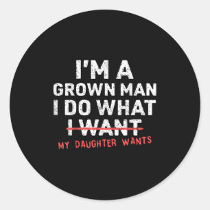 Funny Dad Father I'm A Grown Man I Do What My Daug Classic Round Sticker